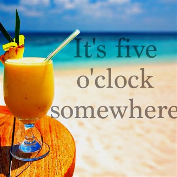 Is It Always 5 O’clock Somewhere