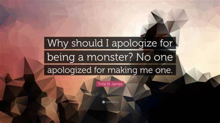 Why Should I Apologize For Being A Monster